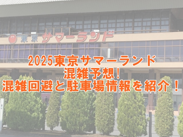 2025年の東京サマーランド混雑予想!混雑回避と駐車場情報を紹介！