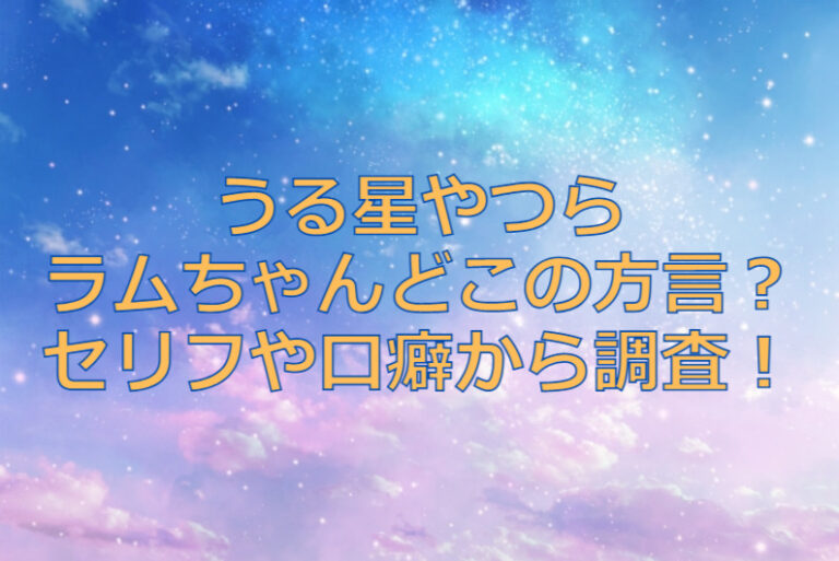 うる星やつらラムちゃん方言はどこ？何弁かセリフや口癖から調査！