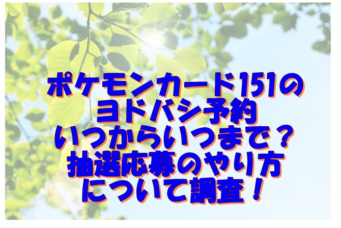 ポケモンカード151のヨドバシ予約いつからいつまで？抽選応募のやり方について調査！
