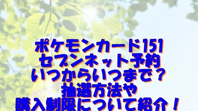 ポケモンカード151セブンネット予約いつからいつまで？抽選方法や購入制限について紹介！