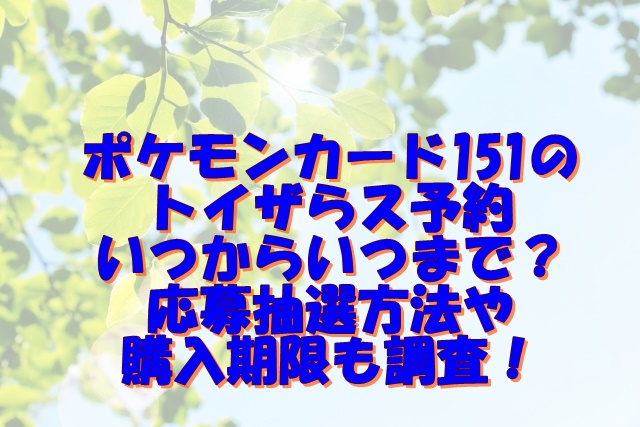 ポケモンカード151のトイザらス予約いつからいつまで？応募抽選方法や購入期限も調査！