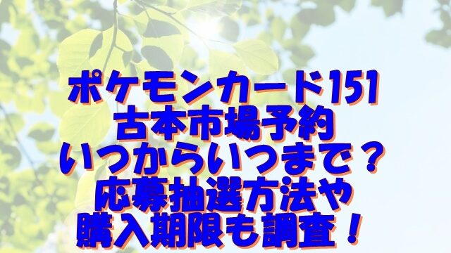 ポケモンカード151古本市場予約いつからいつまで？応募抽選方法や購入期限も調査！