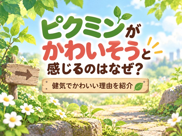 ピクミンがかわいそうと感じるのはなぜ？健気でかわいい理由を紹介